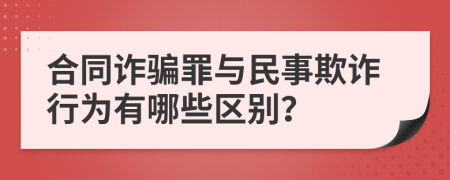 合同诈骗罪与民事欺诈行为有哪些区别？