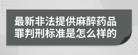 最新非法提供麻醉药品罪判刑标准是怎么样的