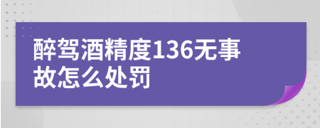 醉驾酒精度136无事故怎么处罚