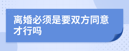 离婚必须是要双方同意才行吗