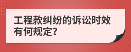 工程款纠纷的诉讼时效有何规定？