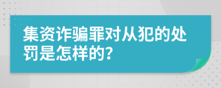 集资诈骗罪对从犯的处罚是怎样的？