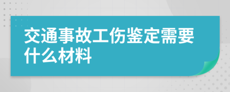 交通事故工伤鉴定需要什么材料