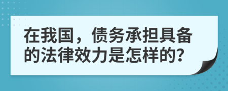 在我国，债务承担具备的法律效力是怎样的？