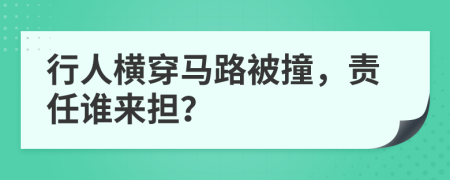 行人横穿马路被撞，责任谁来担？