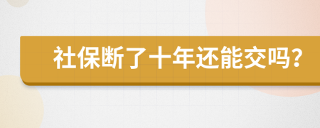 社保断了十年还能交吗？