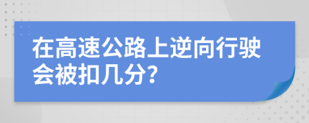 在高速公路上逆向行驶会被扣几分？