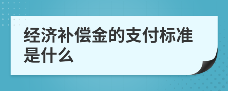 经济补偿金的支付标准是什么