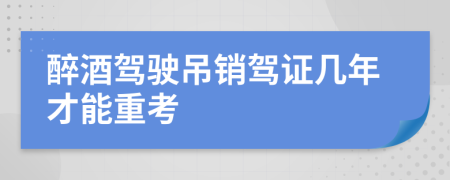 醉酒驾驶吊销驾证几年才能重考