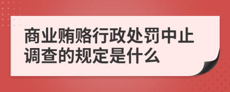 商业贿赂行政处罚中止调查的规定是什么