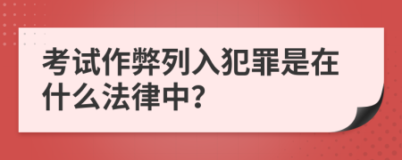 考试作弊列入犯罪是在什么法律中？