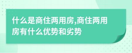 什么是商住两用房,商住两用房有什么优势和劣势