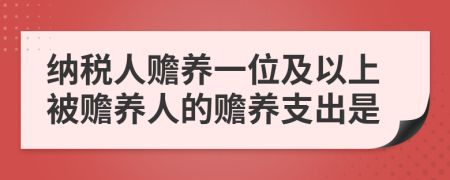 纳税人赡养一位及以上被赡养人的赡养支出是