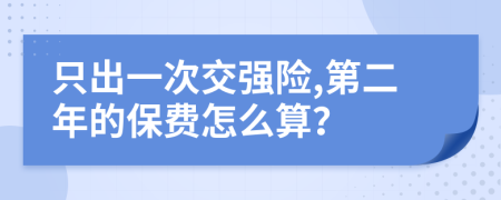 只出一次交强险,第二年的保费怎么算？