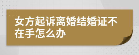 女方起诉离婚结婚证不在手怎么办
