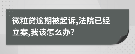 微粒贷逾期被起诉,法院已经立案,我该怎么办?