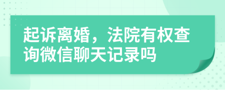 起诉离婚，法院有权查询微信聊天记录吗