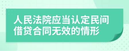 人民法院应当认定民间借贷合同无效的情形