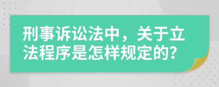 刑事诉讼法中，关于立法程序是怎样规定的？