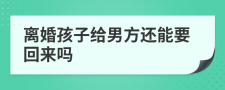 离婚孩子给男方还能要回来吗