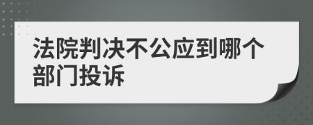 法院判决不公应到哪个部门投诉