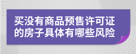 买没有商品预售许可证的房子具体有哪些风险