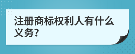 注册商标权利人有什么义务？