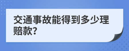 交通事故能得到多少理赔款？