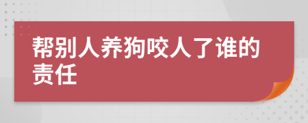 帮别人养狗咬人了谁的责任