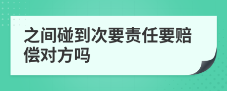 之间碰到次要责任要赔偿对方吗