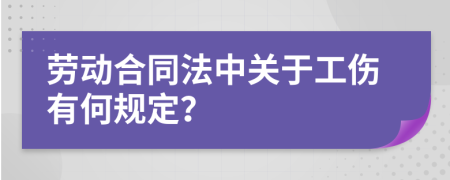 劳动合同法中关于工伤有何规定？