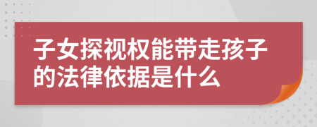 子女探视权能带走孩子的法律依据是什么