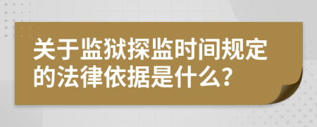 关于监狱探监时间规定的法律依据是什么？