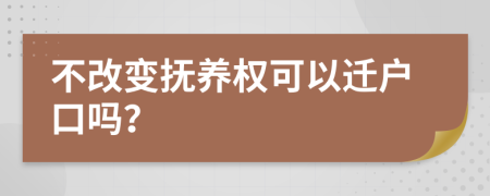 不改变抚养权可以迁户口吗？