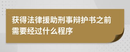 获得法律援助刑事辩护书之前需要经过什么程序