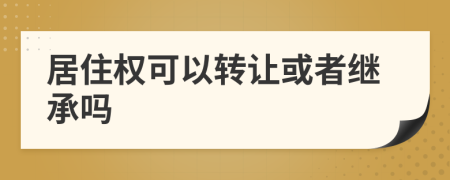 居住权可以转让或者继承吗