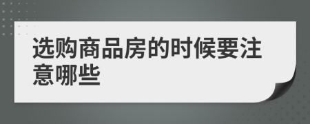 选购商品房的时候要注意哪些