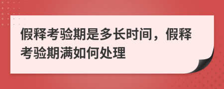 假释考验期是多长时间，假释考验期满如何处理