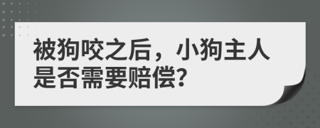 被狗咬之后，小狗主人是否需要赔偿？