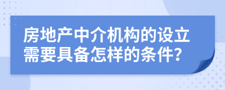 房地产中介机构的设立需要具备怎样的条件？