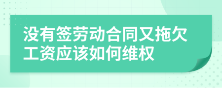 没有签劳动合同又拖欠工资应该如何维权