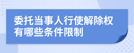 委托当事人行使解除权有哪些条件限制