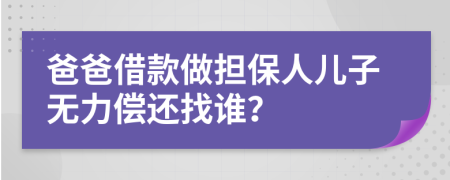 爸爸借款做担保人儿子无力偿还找谁？