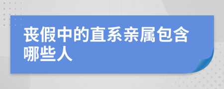 丧假中的直系亲属包含哪些人