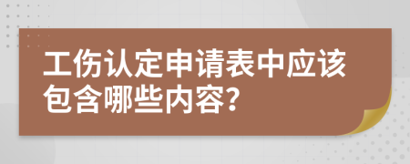 工伤认定申请表中应该包含哪些内容？