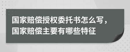 国家赔偿授权委托书怎么写，国家赔偿主要有哪些特征