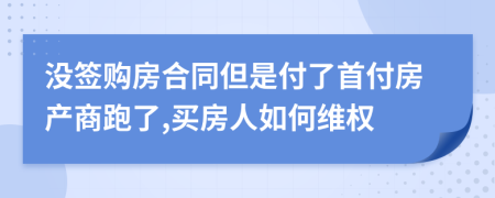 没签购房合同但是付了首付房产商跑了,买房人如何维权