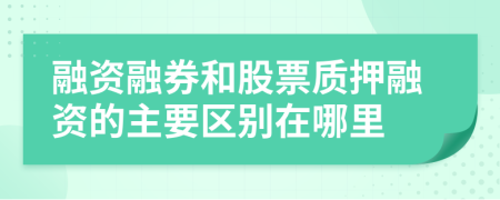 融资融券和股票质押融资的主要区别在哪里