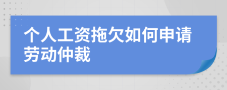 个人工资拖欠如何申请劳动仲裁