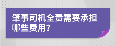 肇事司机全责需要承担哪些费用？